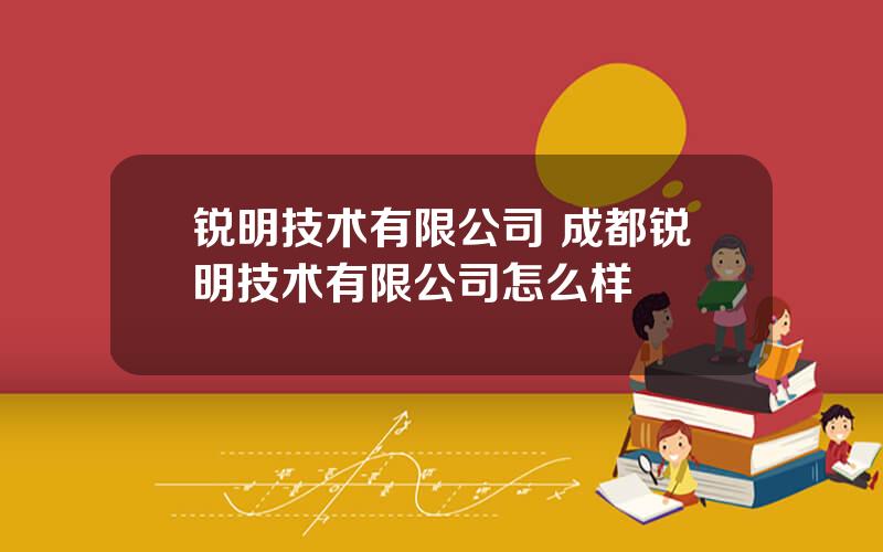 锐明技术有限公司 成都锐明技术有限公司怎么样